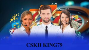 CSKH 79KING: Hỗ trợ chuyên nghiệp, nhanh chóng an toàn 24/7
