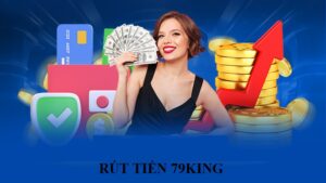 Các bước rút tiền 79KING: Thao tác thành công trong 2 phút